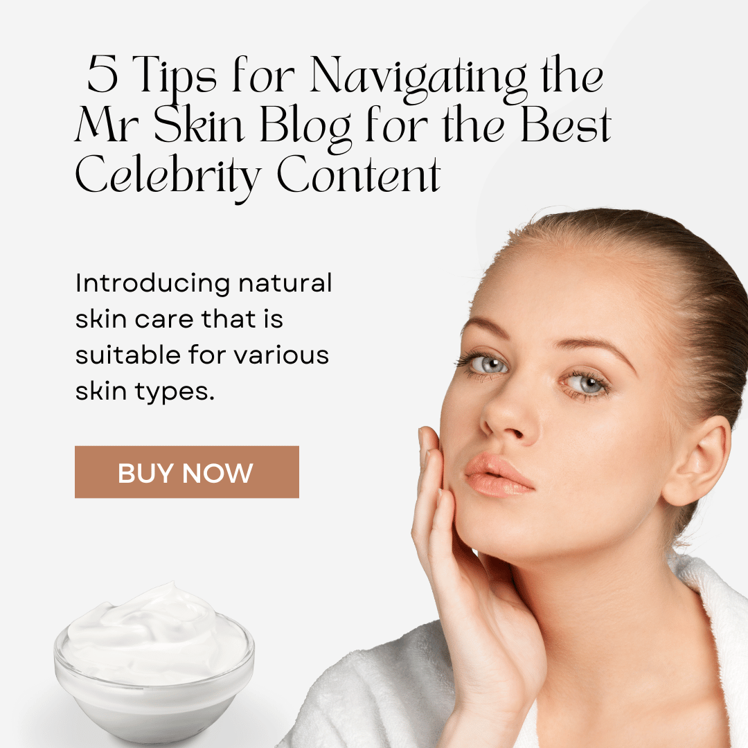 5 Tips for Navigating the Mr Skin Blog for the Best Celebrity Content