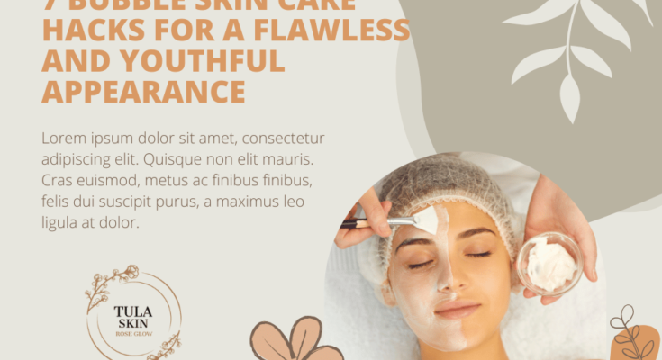 7 Bubble Skin Care Hacks for a Flawless and Youthful Appearance