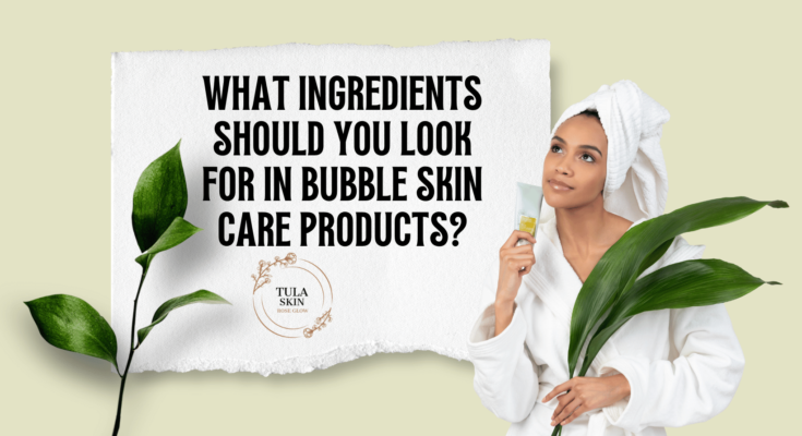 What Ingredients Should You Look for in Bubble Skin Care Products